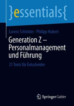 Generation Z – Personalmanagement und Führung: 21 Tools für Entscheider de Lorenz Schlotter