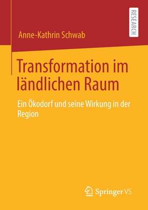 Transformation im ländlichen Raum: Ein Ökodorf und seine Wirkung in der Region de Anne-Kathrin Schwab