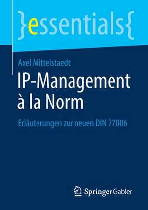 IP-Management à la Norm: Erläuterungen zur neuen DIN 77006 de Axel Mittelstaedt