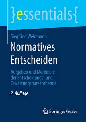 Normatives Entscheiden: Aufgaben und Merkmale der Entscheidungs- und Erwartungsnutzentheorie de Siegfried Weinmann