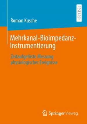 Mehrkanal-Bioimpedanz-Instrumentierung: Zeitaufgelöste Messung physiologischer Ereignisse de Roman Kusche