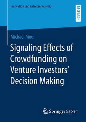 Signaling Effects of Crowdfunding on Venture Investors‘ Decision Making de Michael Mödl