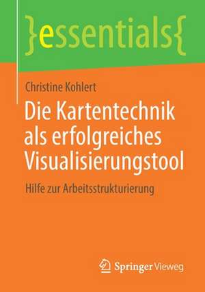 Die Kartentechnik als erfolgreiches Visualisierungstool: Hilfe zur Arbeitsstrukturierung de Christine Kohlert