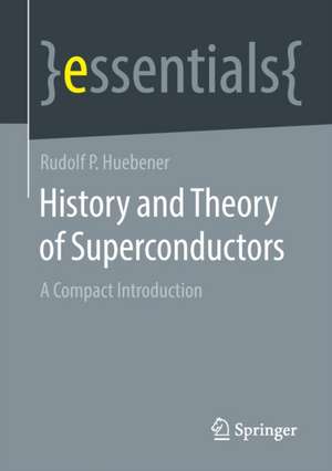 History and Theory of Superconductors: A Compact Introduction de Rudolf P Huebener