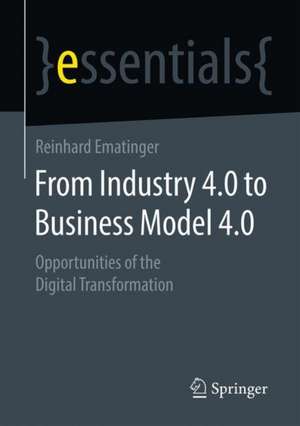 From Industry 4.0 to Business Model 4.0: Opportunities of the Digital Transformation de Reinhard Ematinger