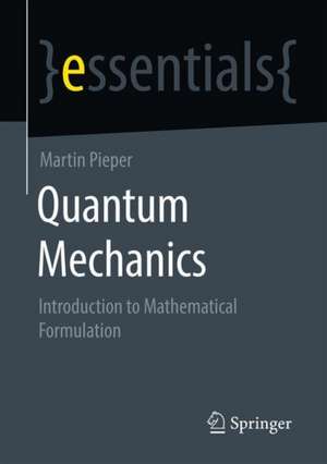 Quantum Mechanics: Introduction to Mathematical Formulation de Martin Pieper