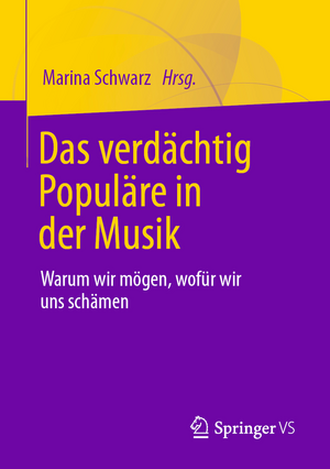 Das verdächtig Populäre in der Musik: Warum wir mögen, wofür wir uns schämen de Marina Schwarz