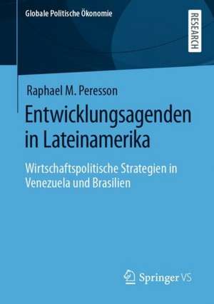 Entwicklungsagenden in Lateinamerika: Wirtschaftspolitische Strategien in Venezuela und Brasilien de Raphael M. Peresson