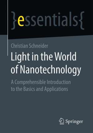 Light in the World of Nanotechnology: A Comprehensible Introduction to the Basics and Applications de Christian Schneider