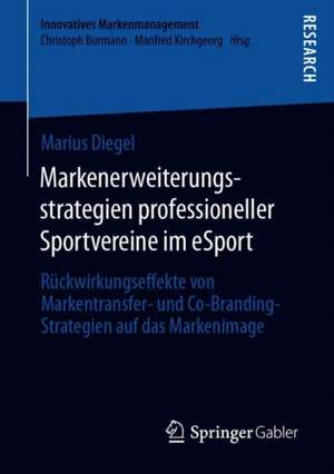 Markenerweiterungsstrategien professioneller Sportvereine im eSport: Rückwirkungseffekte von Markentransfer- und Co-Branding-Strategien auf das Markenimage de Marius Diegel