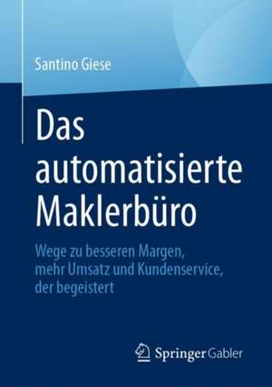 Das automatisierte Maklerbüro: Wege zu besseren Margen, mehr Umsatz und Kundenservice, der begeistert de Santino Giese