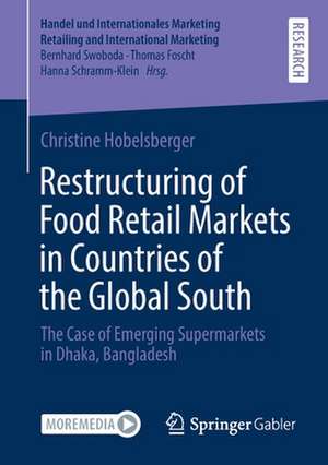 Restructuring of Food Retail Markets in Countries of the Global South: The Case of Emerging Supermarkets in Dhaka, Bangladesh de Christine Hobelsberger