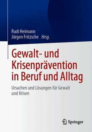 Gewalt- und Krisenprävention in Beruf und Alltag: Ursachen und Lösungen für Gewalt und Krisen de Rudi Heimann