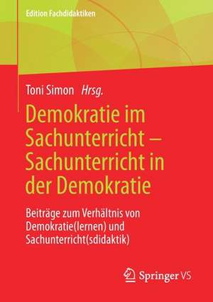 Demokratie im Sachunterricht – Sachunterricht in der Demokratie: Beiträge zum Verhältnis von Demokratie(lernen) und Sachunterricht(sdidaktik) de Toni Simon