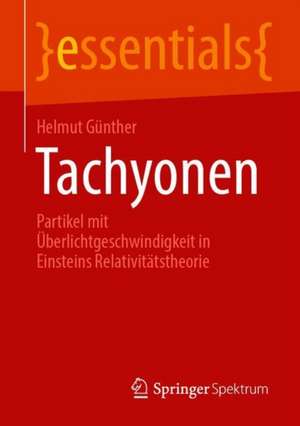 Tachyonen: Partikel mit Überlichtgeschwindigkeit in Einsteins Relativitätstheorie de Helmut Günther