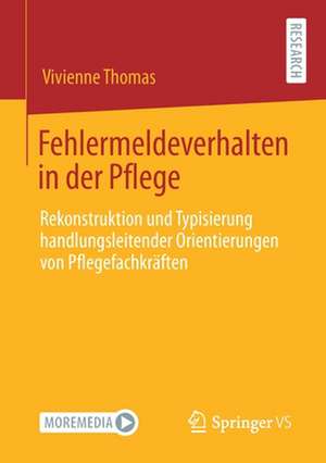 Fehlermeldeverhalten in der Pflege: Rekonstruktion und Typisierung handlungsleitender Orientierungen von Pflegefachkräften de Vivienne Thomas