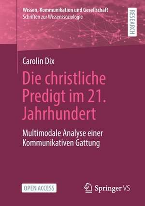 Die christliche Predigt im 21. Jahrhundert: Multimodale Analyse einer Kommunikativen Gattung de Carolin Dix