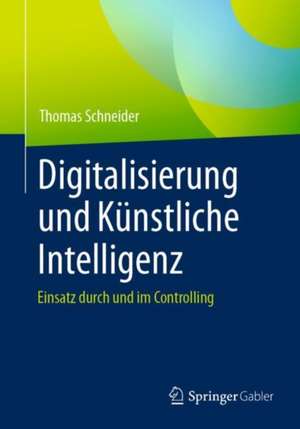 Digitalisierung und Künstliche Intelligenz: Einsatz durch und im Controlling de Thomas Schneider