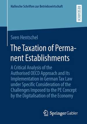 The Taxation of Permanent Establishments: A Critical Analysis of the Authorised OECD Approach and Its Implementation in German Tax Law under Specific Consideration of the Challenges Imposed to the PE Concept by the Digitalisation of the Economy de Sven Hentschel