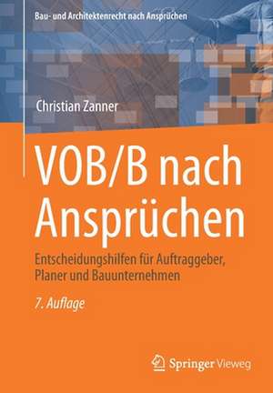 VOB/B nach Ansprüchen: Entscheidungshilfen für Auftraggeber, Planer und Bauunternehmen de Christian Zanner