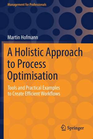 A Holistic Approach to Process Optimisation: Tools and Practical Examples to Create Efficient Workflows de Martin Hofmann