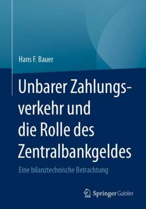 Unbarer Zahlungsverkehr und die Rolle des Zentralbankgeldes: Eine bilanztechnische Betrachtung de Hans F. Bauer