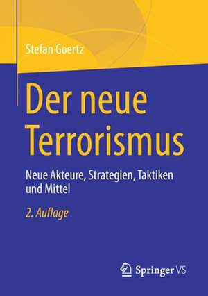 Der neue Terrorismus: Neue Akteure, Strategien, Taktiken und Mittel de Stefan Goertz