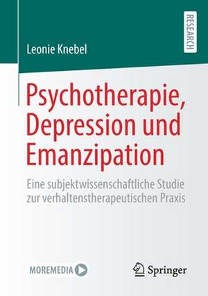 Psychotherapie, Depression und Emanzipation: Eine subjektwissenschaftliche Studie zur verhaltenstherapeutischen Praxis de Leonie Knebel