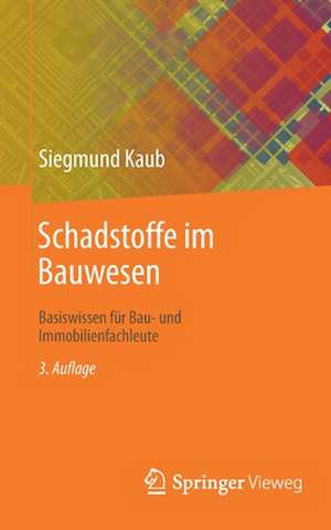 Schadstoffe im Bauwesen: Basiswissen für Bau- und Immobilienfachleute de Siegmund Kaub