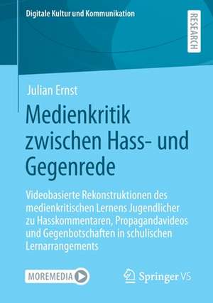 Medienkritik zwischen Hass- und Gegenrede: Videobasierte Rekonstruktionen des medienkritischen Lernens Jugendlicher zu Hasskommentaren, Propagandavideos und Gegenbotschaften in schulischen Lernarrangements de Julian Ernst