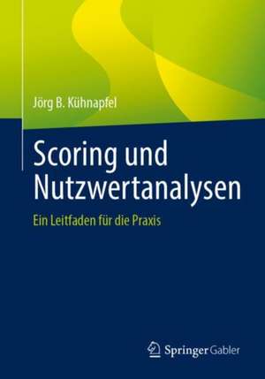 Scoring und Nutzwertanalysen: Ein Leitfaden für die Praxis de Jörg B. Kühnapfel