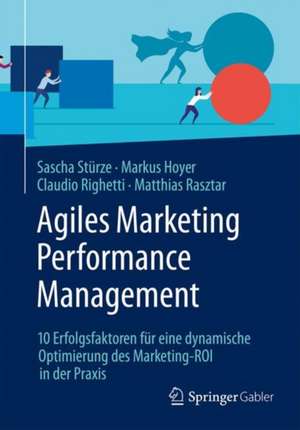 Agiles Marketing Performance Management: 10 Erfolgsfaktoren für eine dynamische Optimierung des Marketing-ROI in der Praxis de Sascha Stürze