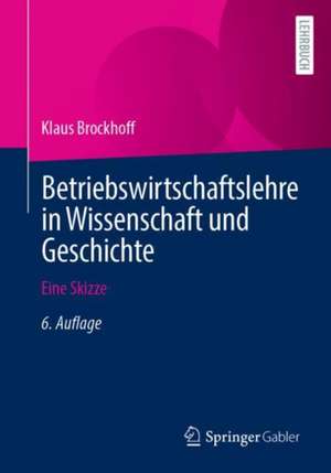 Betriebswirtschaftslehre in Wissenschaft und Geschichte: Eine Skizze de Klaus Brockhoff