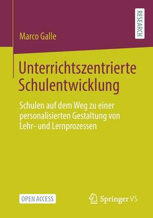 Unterrichtszentrierte Schulentwicklung: Schulen auf dem Weg zu einer personalisierten Gestaltung von Lehr- und Lernprozessen de Marco Galle