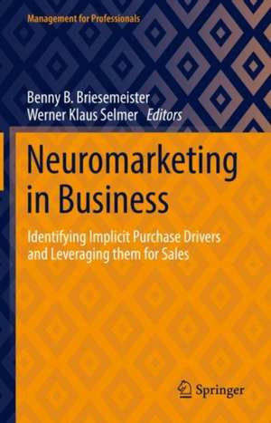 Neuromarketing in Business: Identifying Implicit Purchase Drivers and Leveraging them for Sales de Benny B. Briesemeister