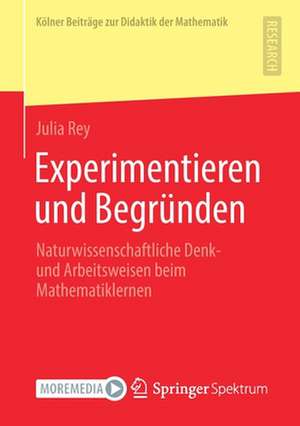 Experimentieren und Begründen: Naturwissenschaftliche Denk- und Arbeitsweisen beim Mathematiklernen de Julia Rey