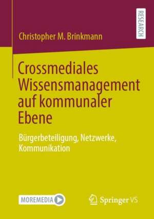 Crossmediales Wissensmanagement auf kommunaler Ebene: Bürgerbeteiligung, Netzwerke, Kommunikation de Christopher M. Brinkmann