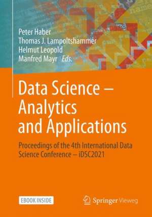 Data Science – Analytics and Applications: Proceedings of the 4th International Data Science Conference – iDSC2021 de Peter Haber