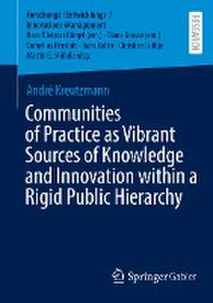 Communities of Practice as Vibrant Sources of Knowledge and Innovation within a Rigid Public Hierarchy de André Kreutzmann