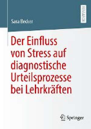 Der Einfluss von Stress auf diagnostische Urteilsprozesse bei Lehrkräften de Sara Becker