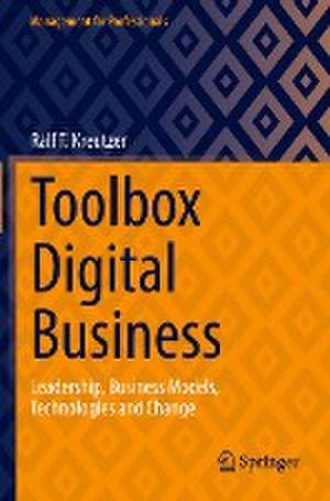 Toolbox Digital Business: Leadership, Business Models, Technologies and Change de Ralf T. Kreutzer