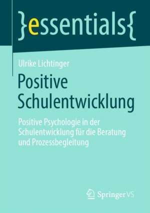 Positive Schulentwicklung: Positive Psychologie in der Schulentwicklung für die Beratung und Prozessbegleitung de Ulrike Lichtinger