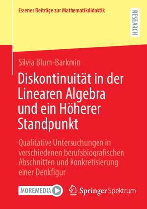 Diskontinuität in der Linearen Algebra und ein Höherer Standpunkt: Qualitative Untersuchungen in verschiedenen berufsbiografischen Abschnitten und Konkretisierung einer Denkfigur de Silvia Blum-Barkmin