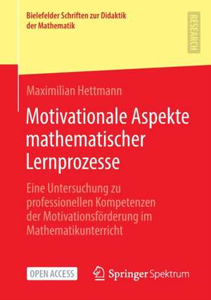 Motivationale Aspekte mathematischer Lernprozesse: Eine Untersuchung zu professionellen Kompetenzen der Motivationsförderung im Mathematikunterricht de Maximilian Hettmann