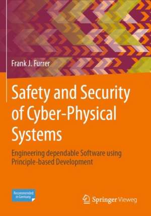 Safety and Security of Cyber-Physical Systems: Engineering dependable Software using Principle-based Development de Frank J. Furrer