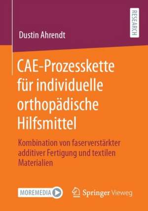 CAE-Prozesskette für individuelle orthopädische Hilfsmittel: Kombination von faserverstärkter additiver Fertigung und textilen Materialien de Dustin Ahrendt