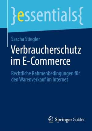 Verbraucherschutz im E-Commerce: Rechtliche Rahmenbedingungen für den Warenverkauf im Internet de Sascha Stiegler