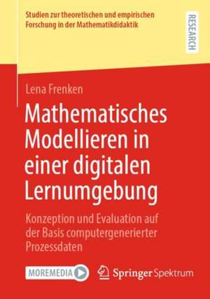 Mathematisches Modellieren in einer digitalen Lernumgebung: Konzeption und Evaluation auf der Basis computergenerierter Prozessdaten de Lena Frenken