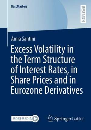 Excess Volatility in the Term Structure of Interest Rates, in Share Prices and in Eurozone Derivatives de Amia Santini