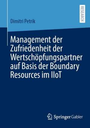 Management der Zufriedenheit der Wertschöpfungspartner auf Basis der Boundary Resources im IIoT de Dimitri Petrik